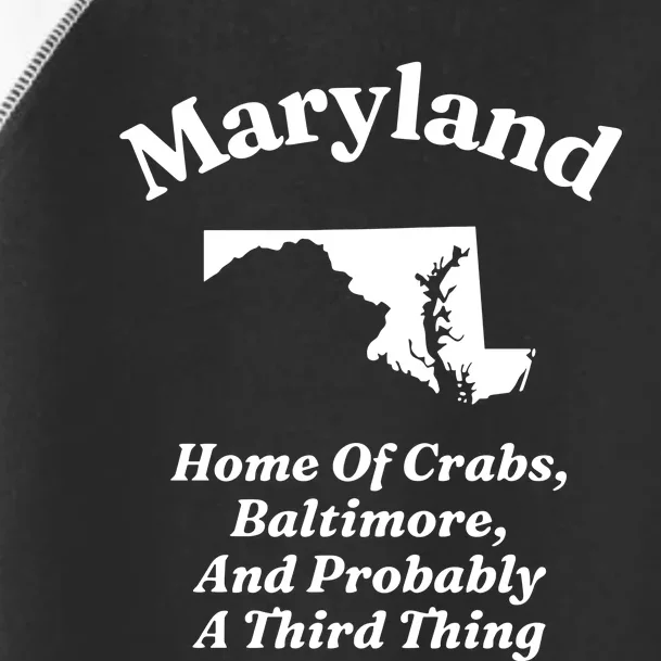 Maryland Home Of Crabs Baltimore And Probably A Third Thing Toddler Fine Jersey T-Shirt