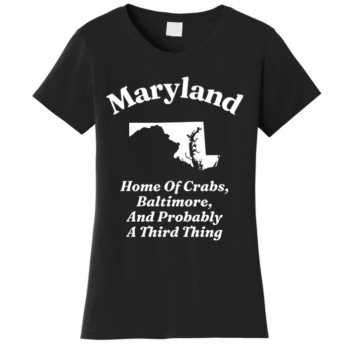 Maryland Home Of Crabs Baltimore And Probably A Third Thing Women's T-Shirt