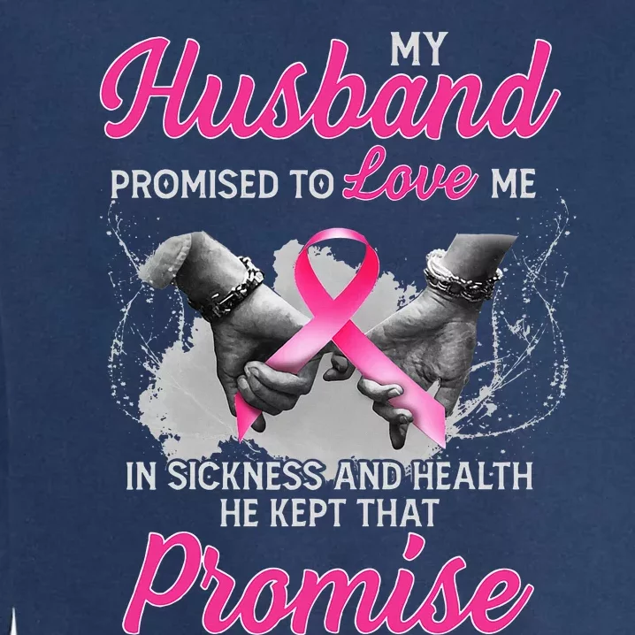 My Husband Promised To Love Me In Sickness Breast Cancer Garment-Dyed Sweatshirt