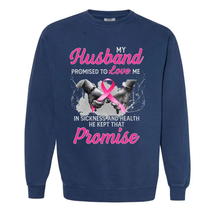 My Husband Promised To Love Me In Sickness Breast Cancer Garment-Dyed Sweatshirt