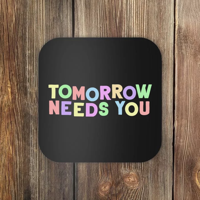 Mental Health Quote Tomorrow Needs You Coaster