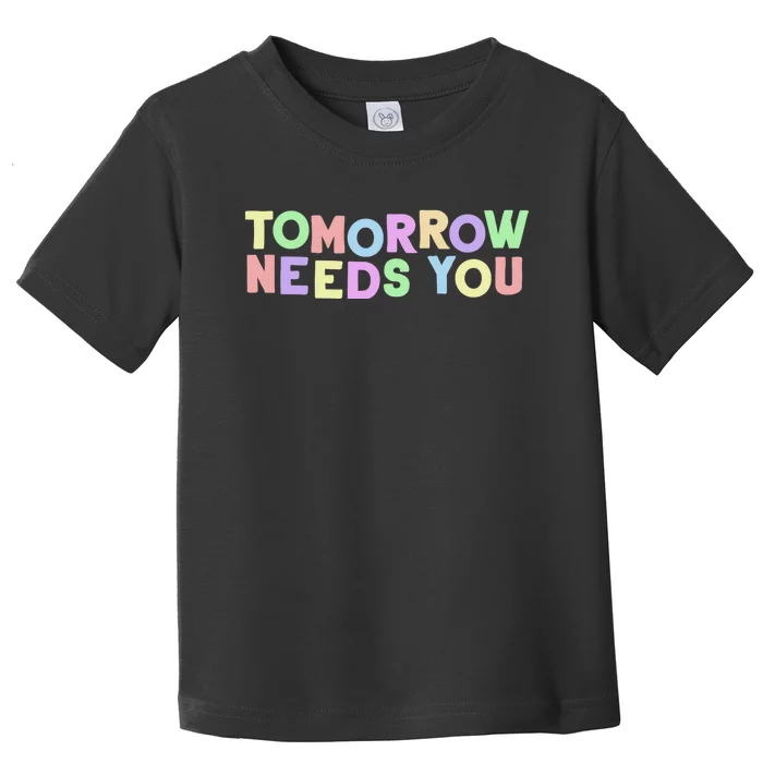 Mental Health Quote Tomorrow Needs You Toddler T-Shirt