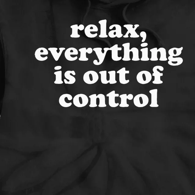 Mental Health Relax Everything Is Out Of Control Tie Dye Hoodie