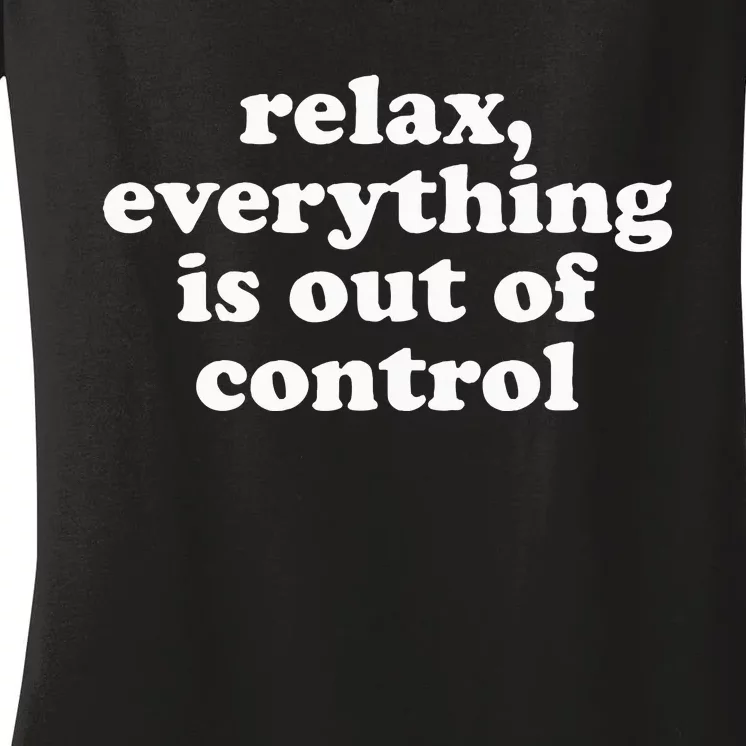 Mental Health Relax Everything Is Out Of Control Women's V-Neck T-Shirt