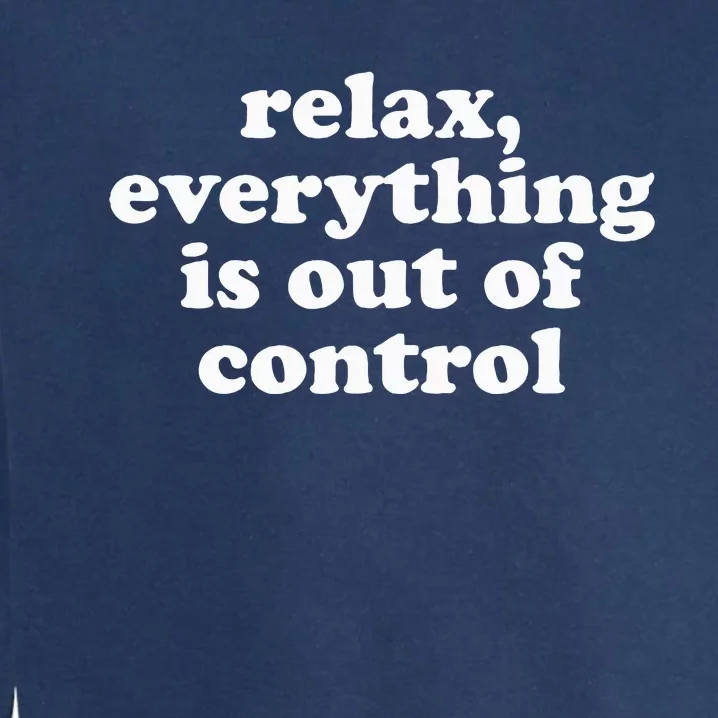 Mental Health Relax Everything Is Out Of Control Garment-Dyed Sweatshirt