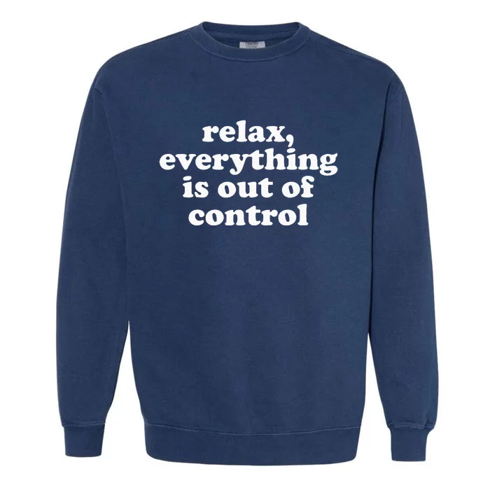 Mental Health Relax Everything Is Out Of Control Garment-Dyed Sweatshirt