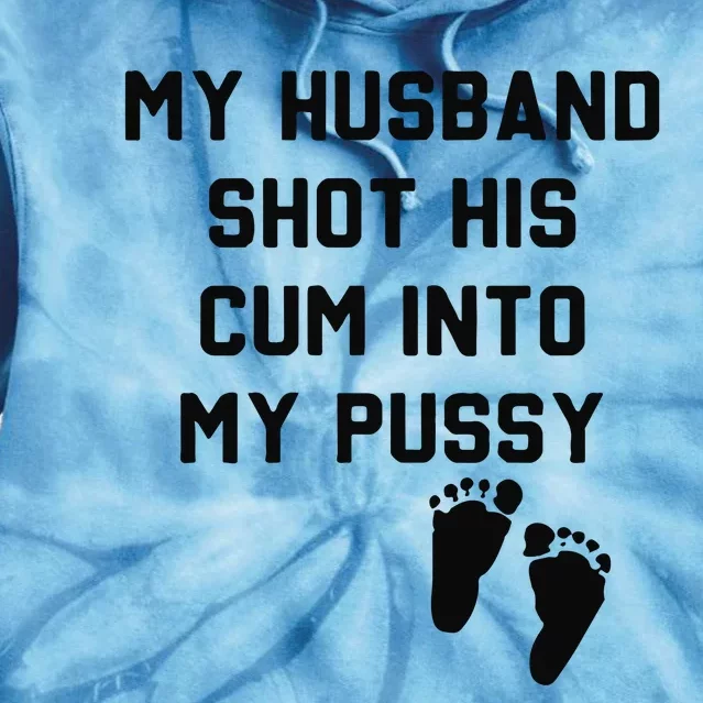 My Husband Shot His Cum Into My Pussy Tie Dye Hoodie