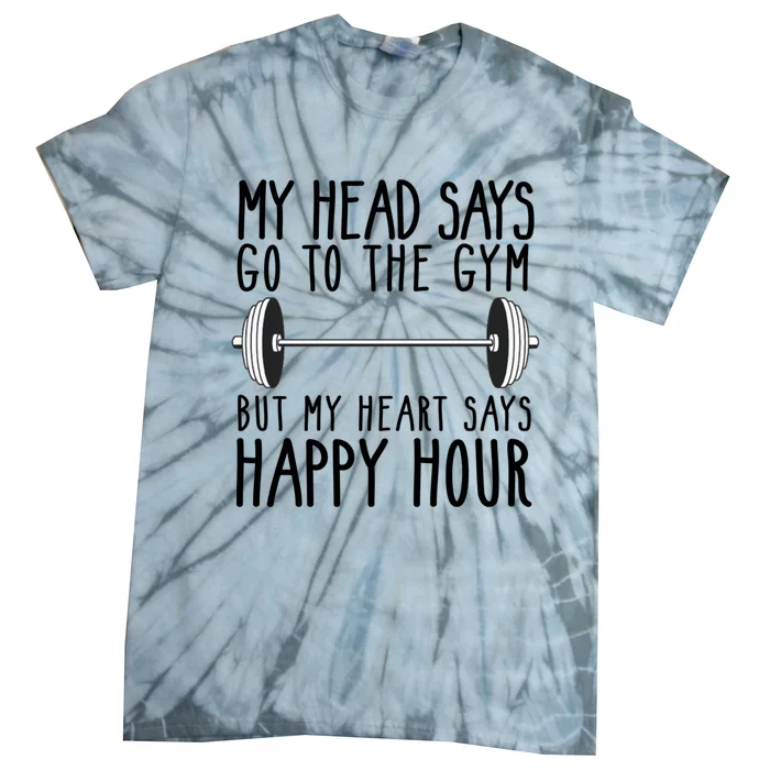 My Head Says Go To The Gym But My Heart Says Happy Hour Gift Tie-Dye T-Shirt