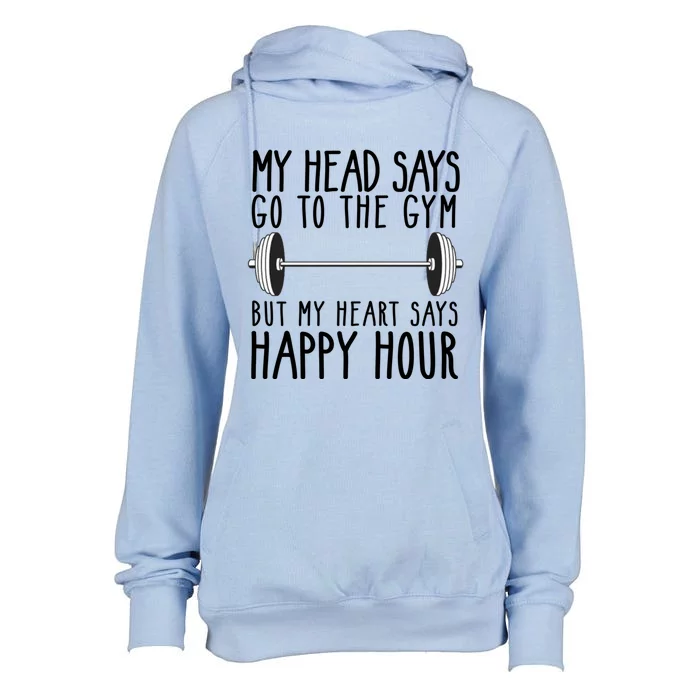 My Head Says Go To The Gym But My Heart Says Happy Hour Gift Womens Funnel Neck Pullover Hood