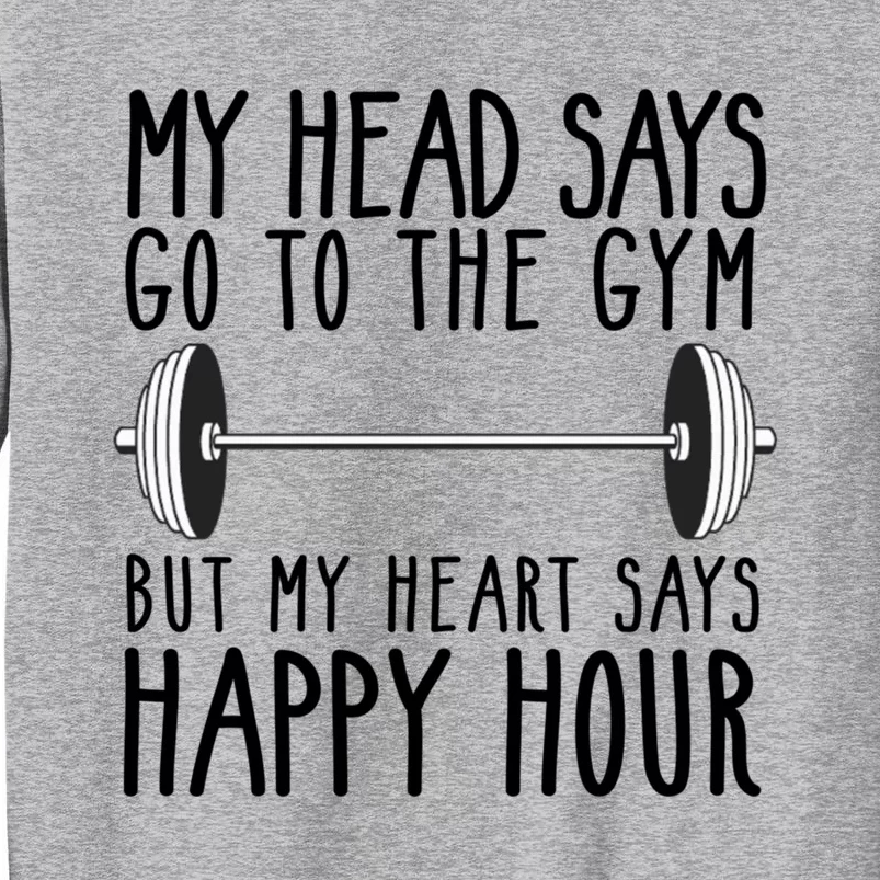 My Head Says Go To The Gym But My Heart Says Happy Hour Gift Sweatshirt