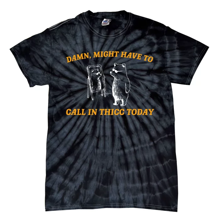 Might Have To Call In Thicc Today Funny Meme Tie-Dye T-Shirt