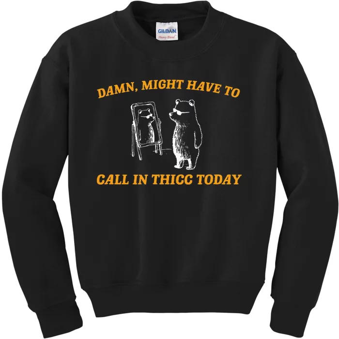 Might Have To Call In Thicc Today Funny Meme Kids Sweatshirt