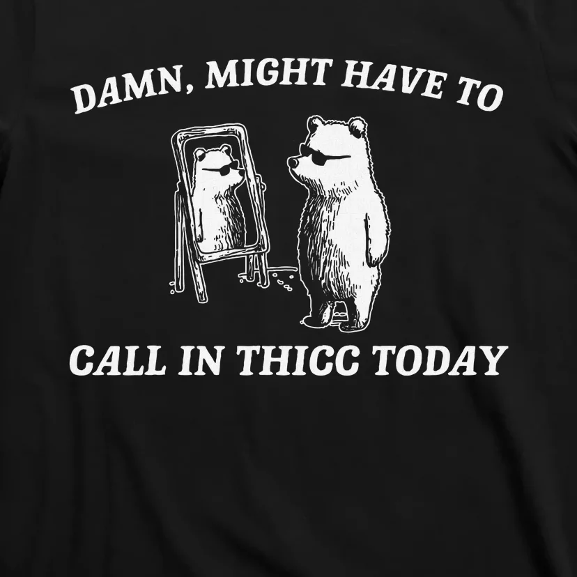 Might Have To Call In Thicc Today Funny T-Shirt