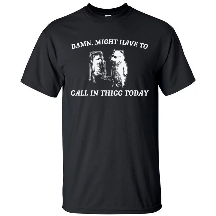 Might Have To Call In Thicc Today Funny Tall T-Shirt