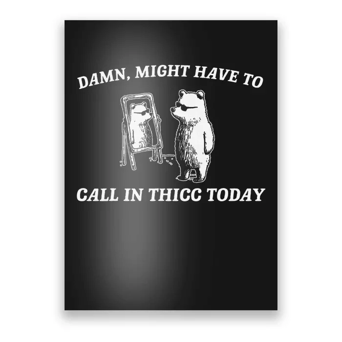 Might Have To Call In Thicc Today Funny Poster