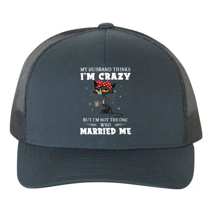 My Husband Thinks Im Crazy But Im Not Black Cat Coffee Yupoong Adult 5-Panel Trucker Hat