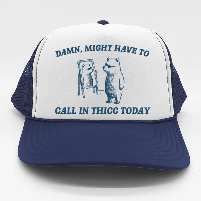 Might Have To Call In Thicc Today Funny Bear Trucker Hat