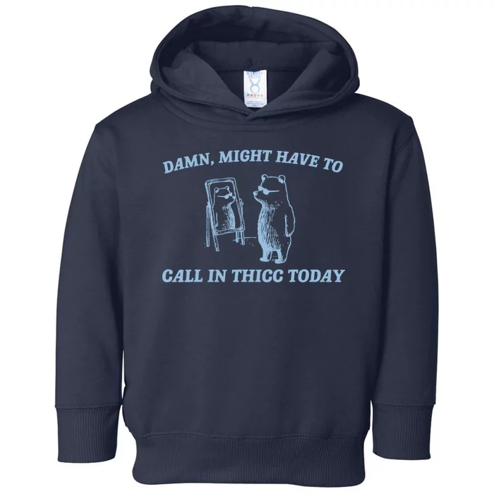 Might Have To Call In Thicc Today Funny Bear Toddler Hoodie