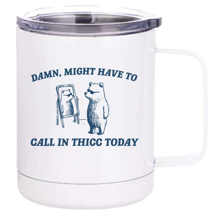 Might Have To Call In Thicc Today Funny Bear Front & Back 12oz Stainless Steel Tumbler Cup