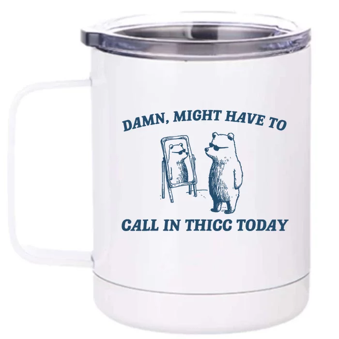 Might Have To Call In Thicc Today Funny Bear Front & Back 12oz Stainless Steel Tumbler Cup