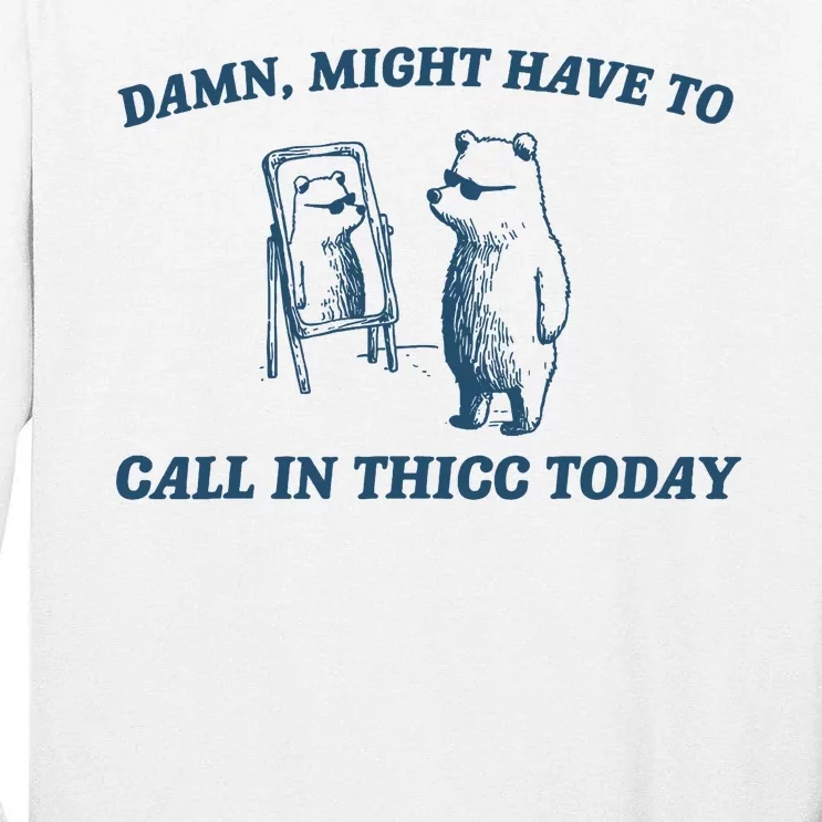 Might Have To Call In Thicc Today Funny Bear Tall Long Sleeve T-Shirt