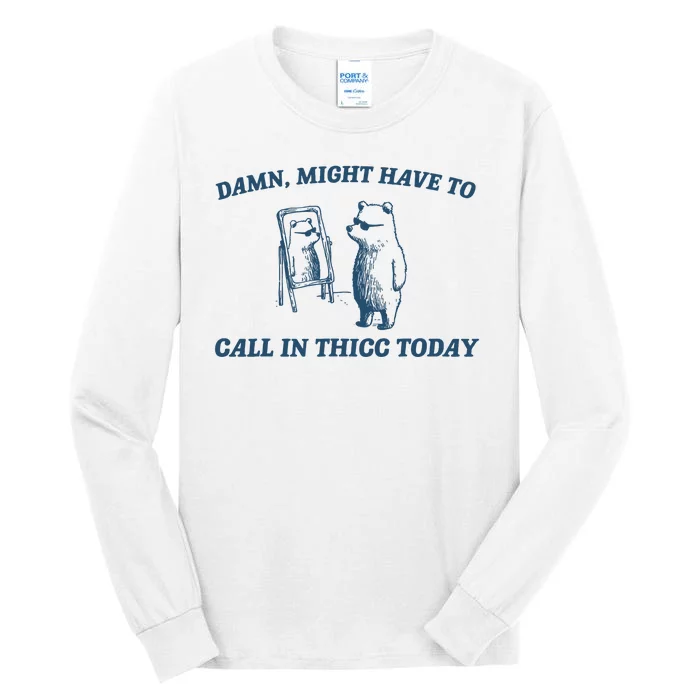 Might Have To Call In Thicc Today Funny Bear Tall Long Sleeve T-Shirt