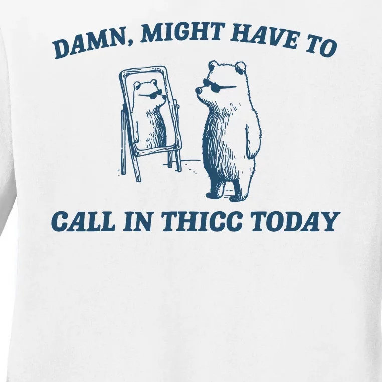 Might Have To Call In Thicc Today Funny Bear Ladies Long Sleeve Shirt