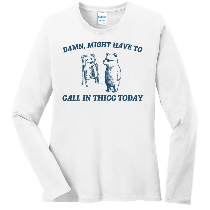 Might Have To Call In Thicc Today Funny Bear Ladies Long Sleeve Shirt