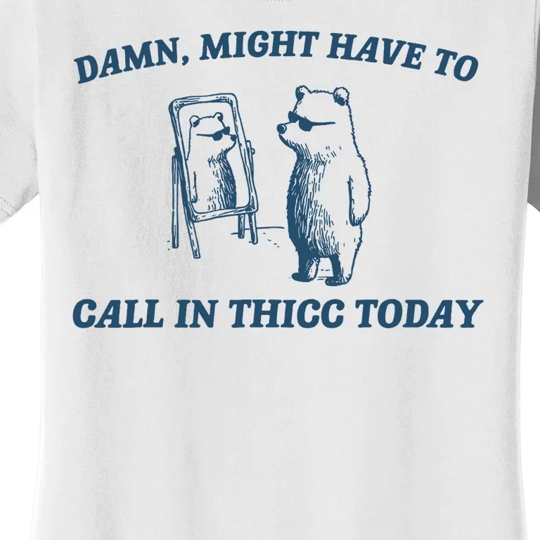 Might Have To Call In Thicc Today Funny Bear Women's T-Shirt