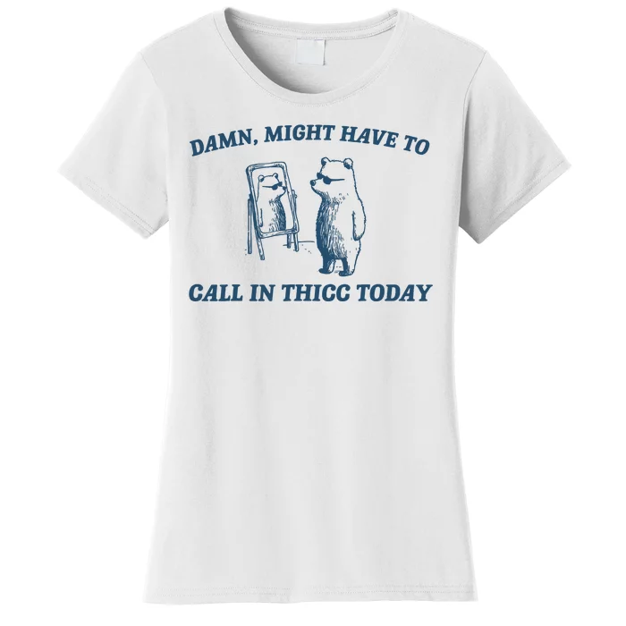 Might Have To Call In Thicc Today Funny Bear Women's T-Shirt