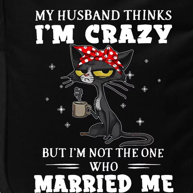 My Husband Thinks Im Crazy But Im Not Black Cat Coffee Impact Tech Backpack