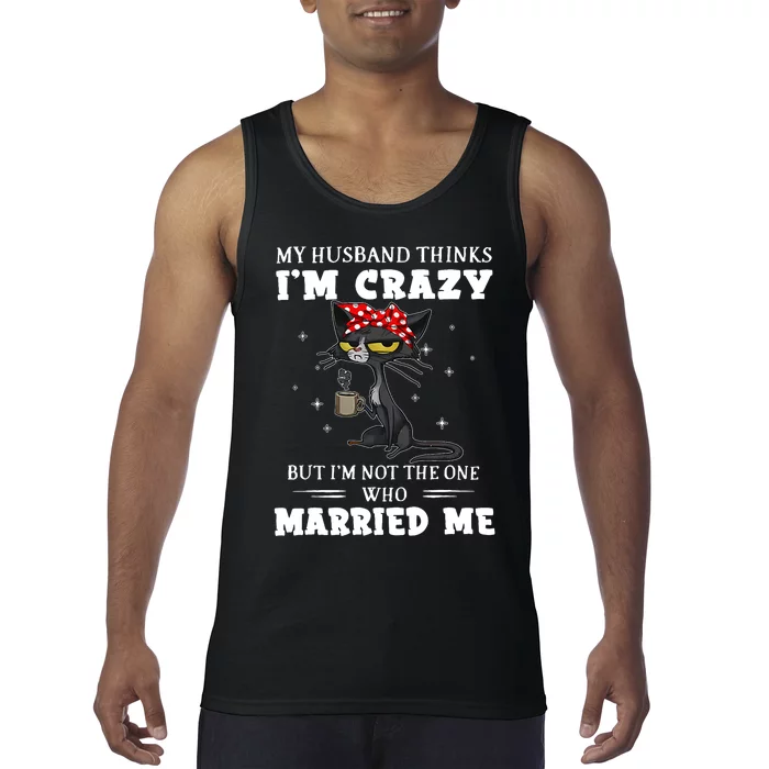 My Husband Thinks Im Crazy But Im Not Black Cat Coffee Tank Top