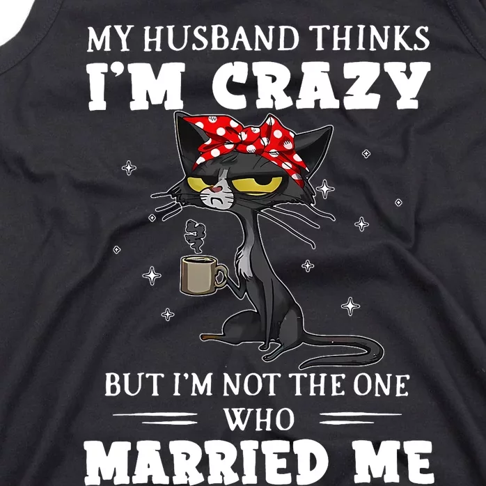 My Husband Thinks Im Crazy But Im Not Black Cat Coffee Tank Top