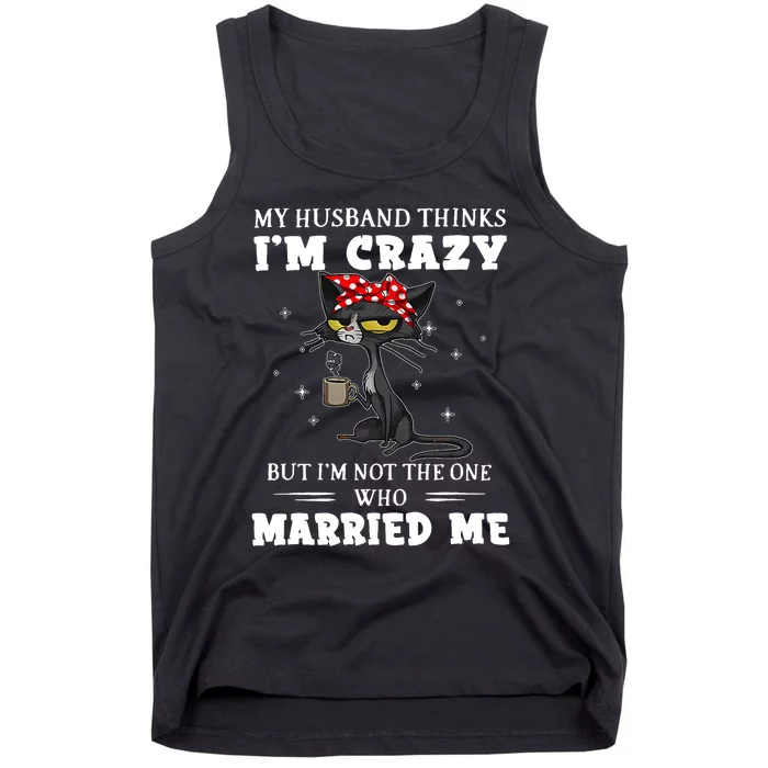 My Husband Thinks Im Crazy But Im Not Black Cat Coffee Tank Top