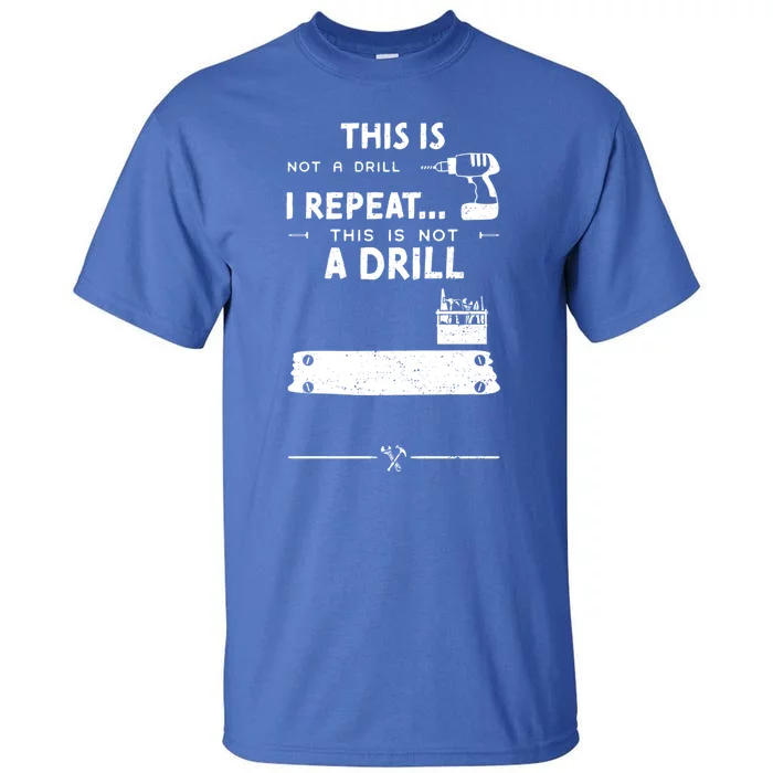 Mechanic Humor: This Is Not A Drill I Repeat Handy Meaningful Gift Tall T-Shirt