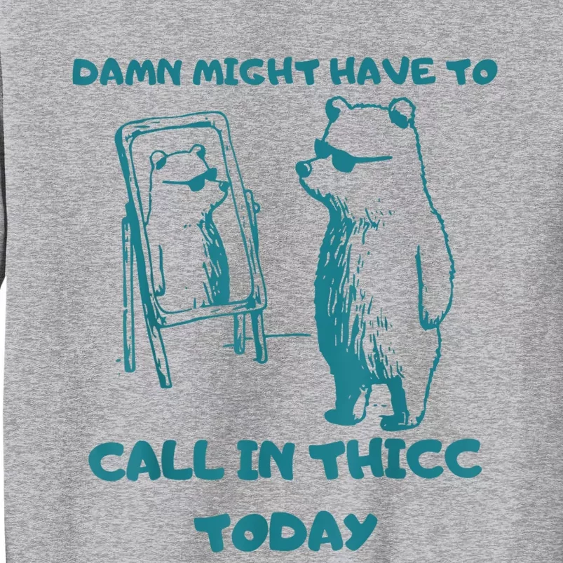 Might Have To Call In Thicc Today Funny Saying Tall Sweatshirt