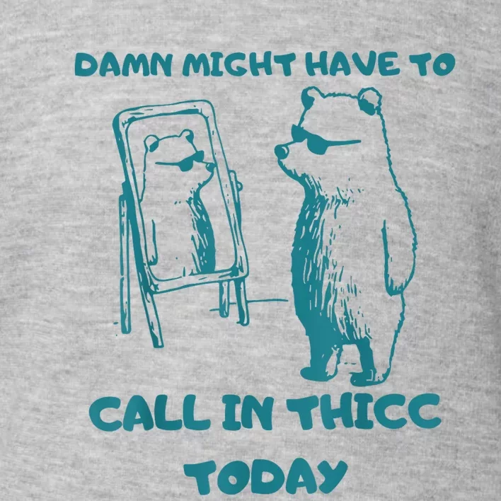 Might Have To Call In Thicc Today Funny Saying Toddler Sweatshirt