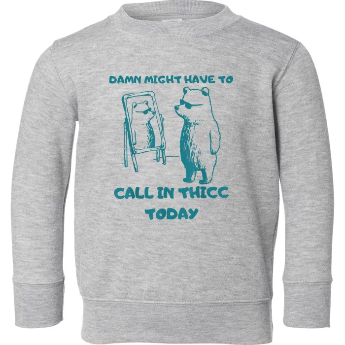 Might Have To Call In Thicc Today Funny Saying Toddler Sweatshirt