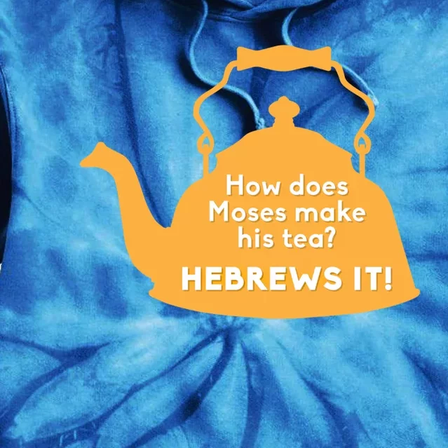 Moses Hebrews Tea Bad Pun Dad Joke Fathers Day Gift Tie Dye Hoodie