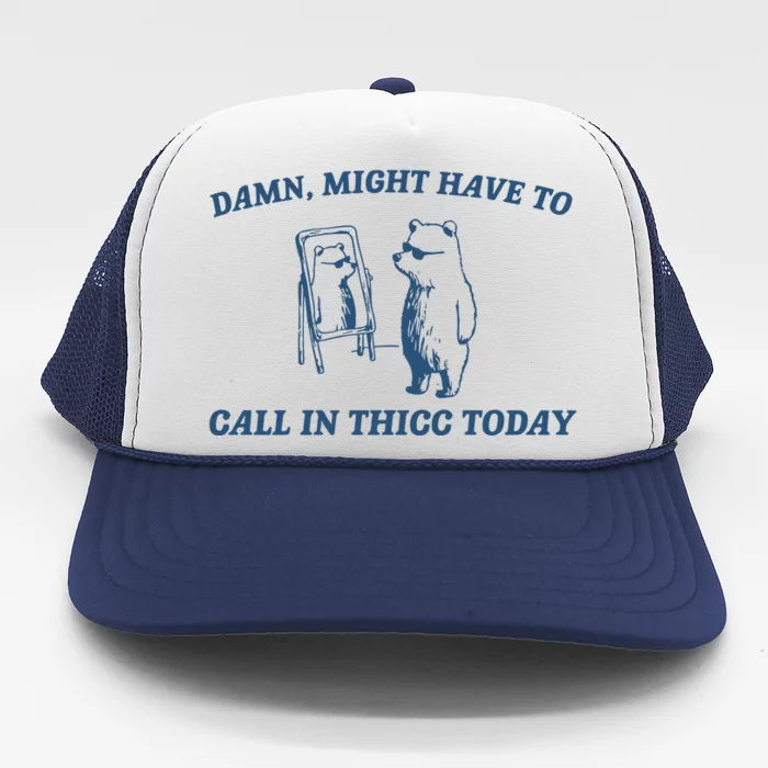 Might Have To Call In Thicc Today Trucker Hat