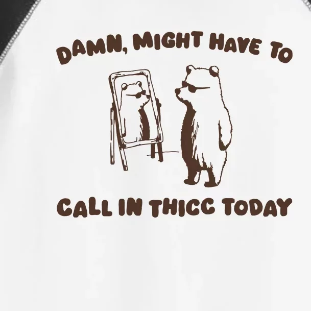 Might Have To Call In Thicc Today Toddler Fine Jersey T-Shirt