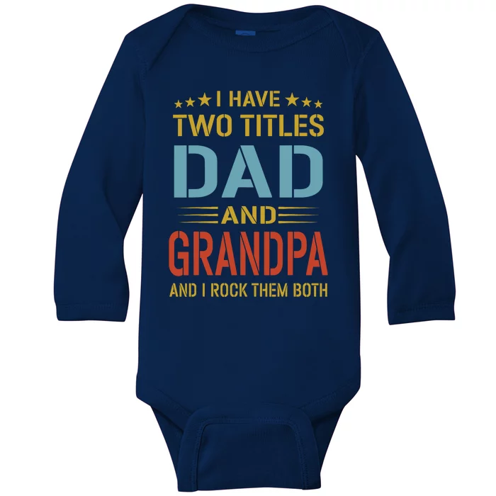 MenI Have Two Titles Dad And Grandpa Fathers Day Grandpa Gift Baby Long Sleeve Bodysuit