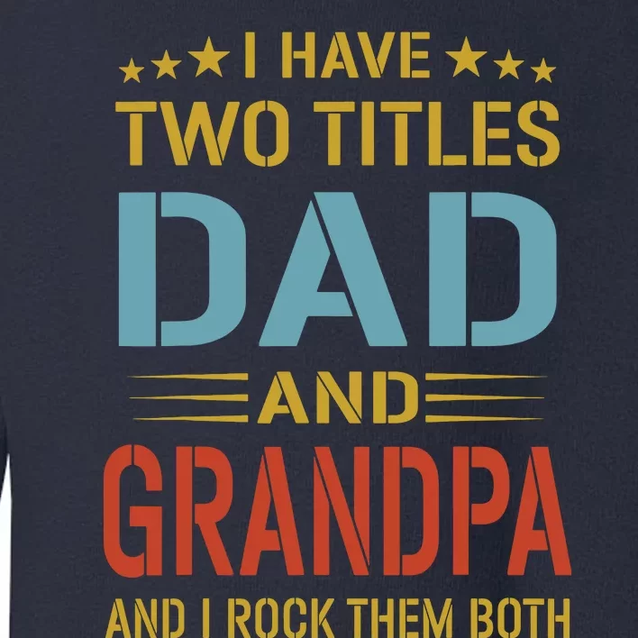 MenI Have Two Titles Dad And Grandpa Fathers Day Grandpa Gift Toddler Sweatshirt