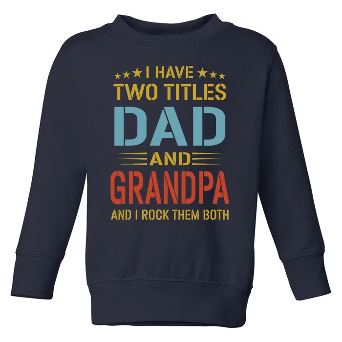 MenI Have Two Titles Dad And Grandpa Fathers Day Grandpa Gift Toddler Sweatshirt