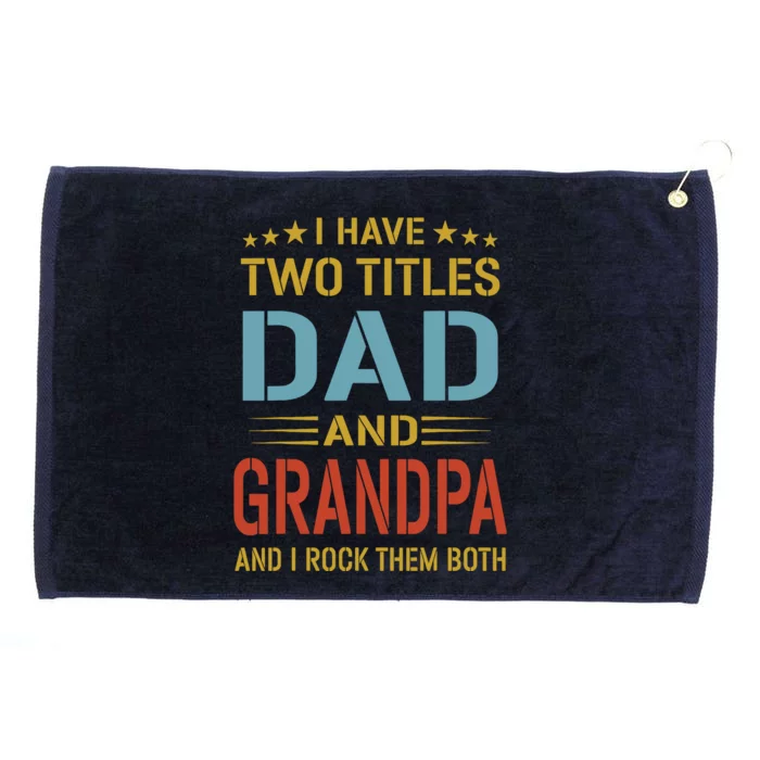 MenI Have Two Titles Dad And Grandpa Fathers Day Grandpa Gift Grommeted Golf Towel