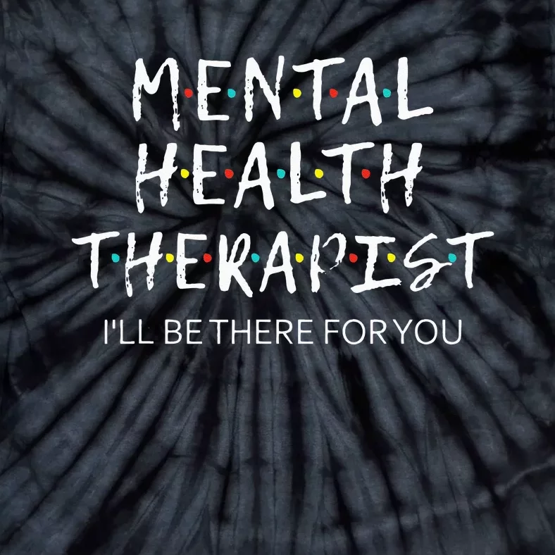 Mental Health Therapist Ill Be There For You Counselor Tie-Dye T-Shirt