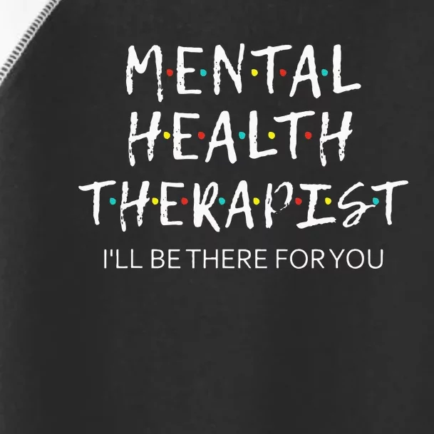 Mental Health Therapist Ill Be There For You Counselor Toddler Fine Jersey T-Shirt