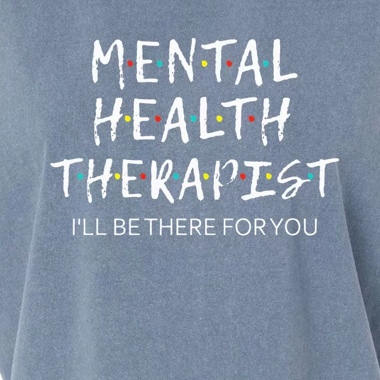 Mental Health Therapist Ill Be There For You Counselor Garment-Dyed Women's Muscle Tee