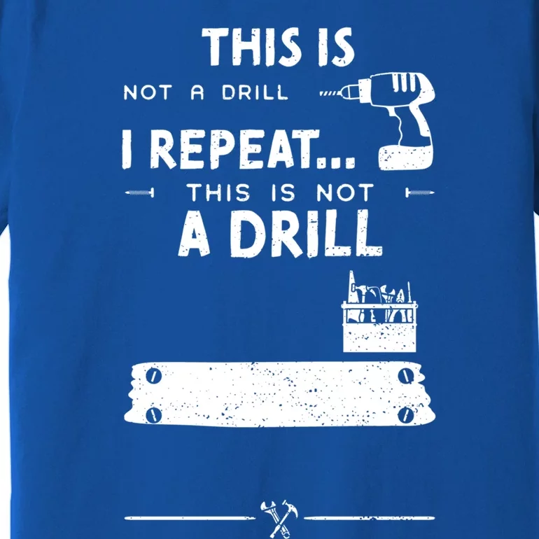 Mechanic Humor: This Is Not A Drill I Repeat Handy Funny Gift Premium T-Shirt