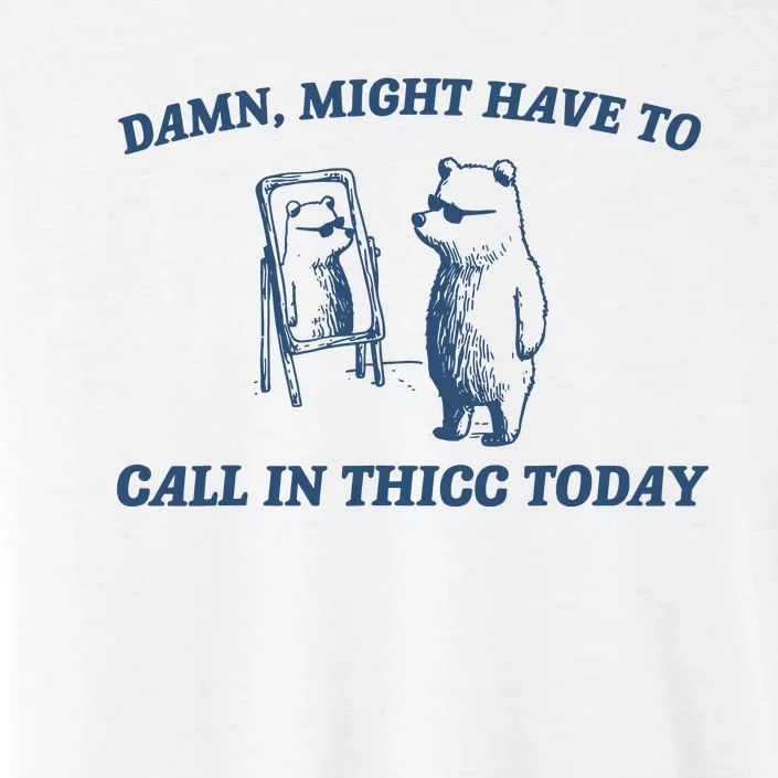 Might Have To Call In Thicc Today ChromaSoft Performance T-Shirt